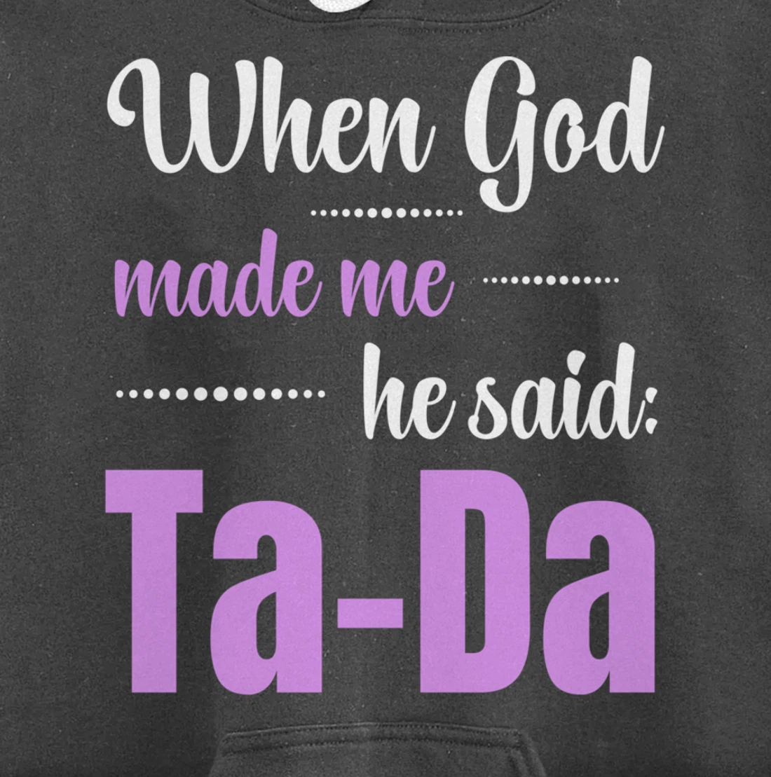 When God Made Me He Said TaDa Funny Pullover Hoodie