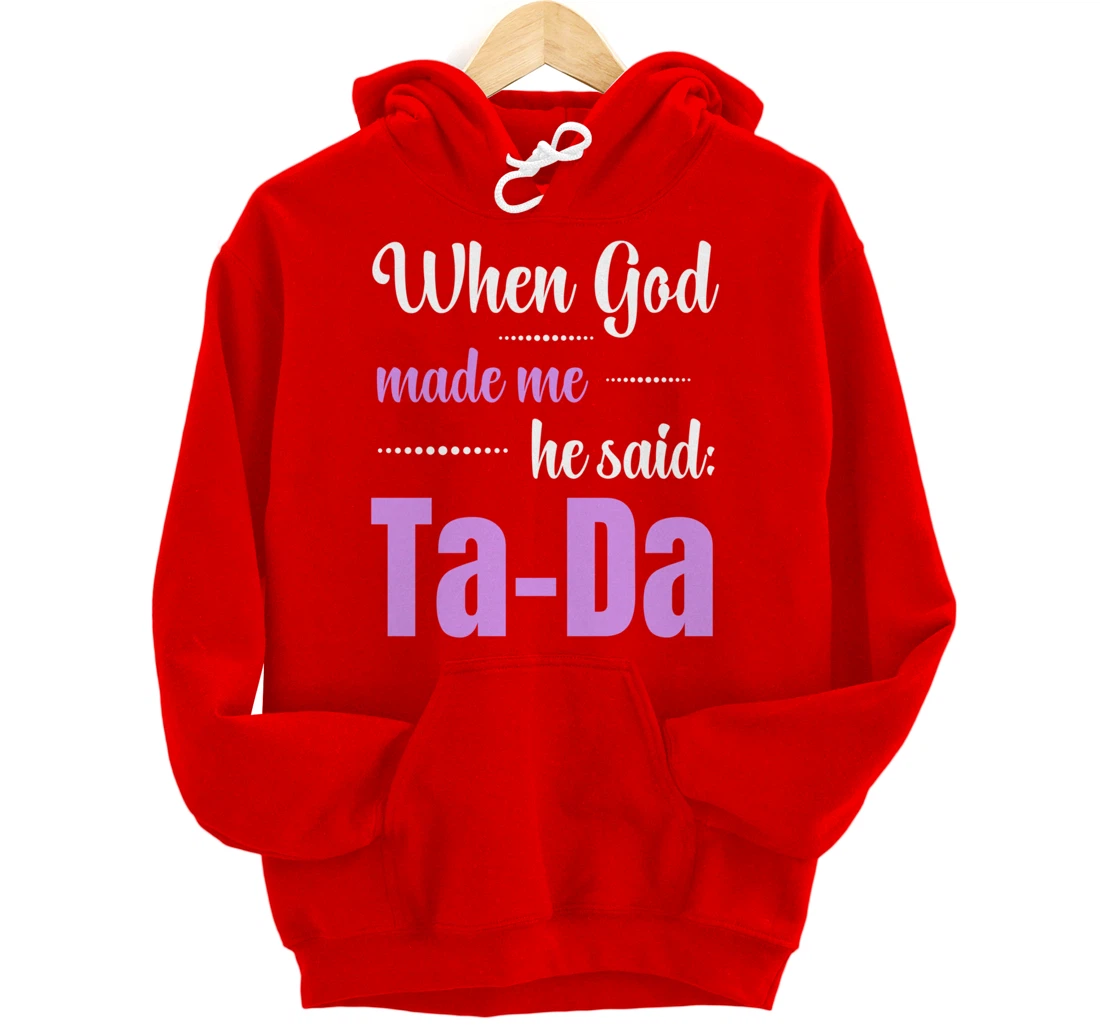 When God Made Me He Said TaDa Funny Pullover Hoodie