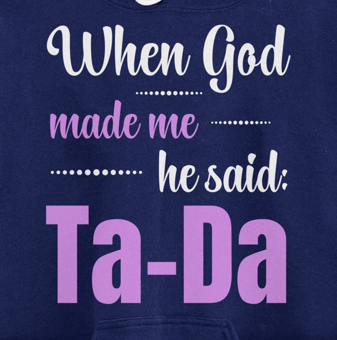 When God Made Me He Said TaDa Funny Pullover Hoodie
