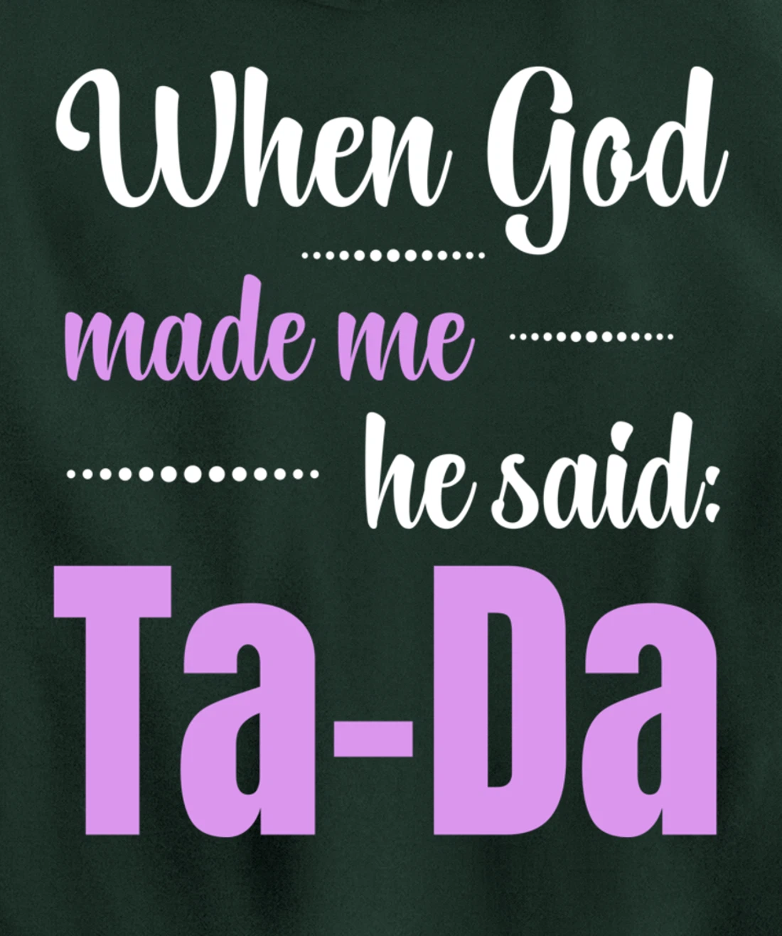 When God Made Me He Said TaDa Funny Pullover Hoodie
