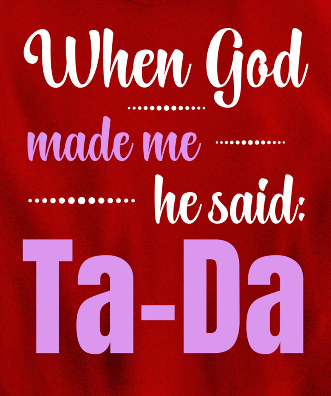 When God Made Me He Said TaDa Funny Pullover Hoodie