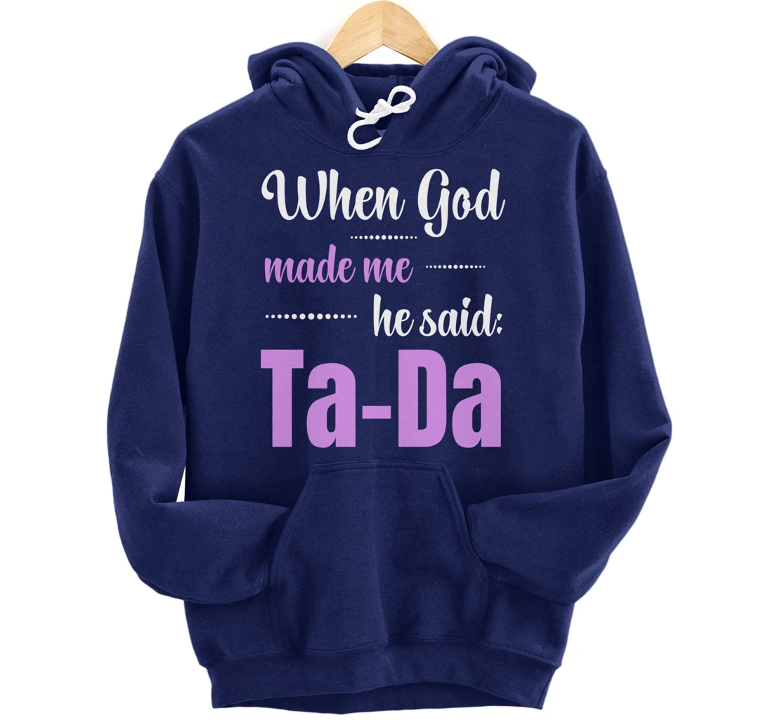 When God Made Me He Said TaDa Funny Pullover Hoodie