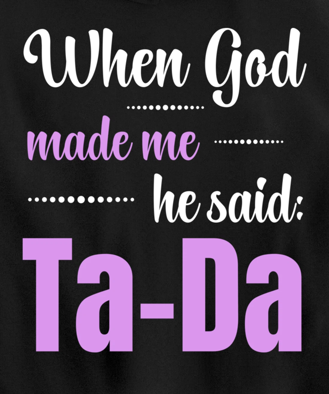 When God Made Me He Said TaDa Funny Pullover Hoodie