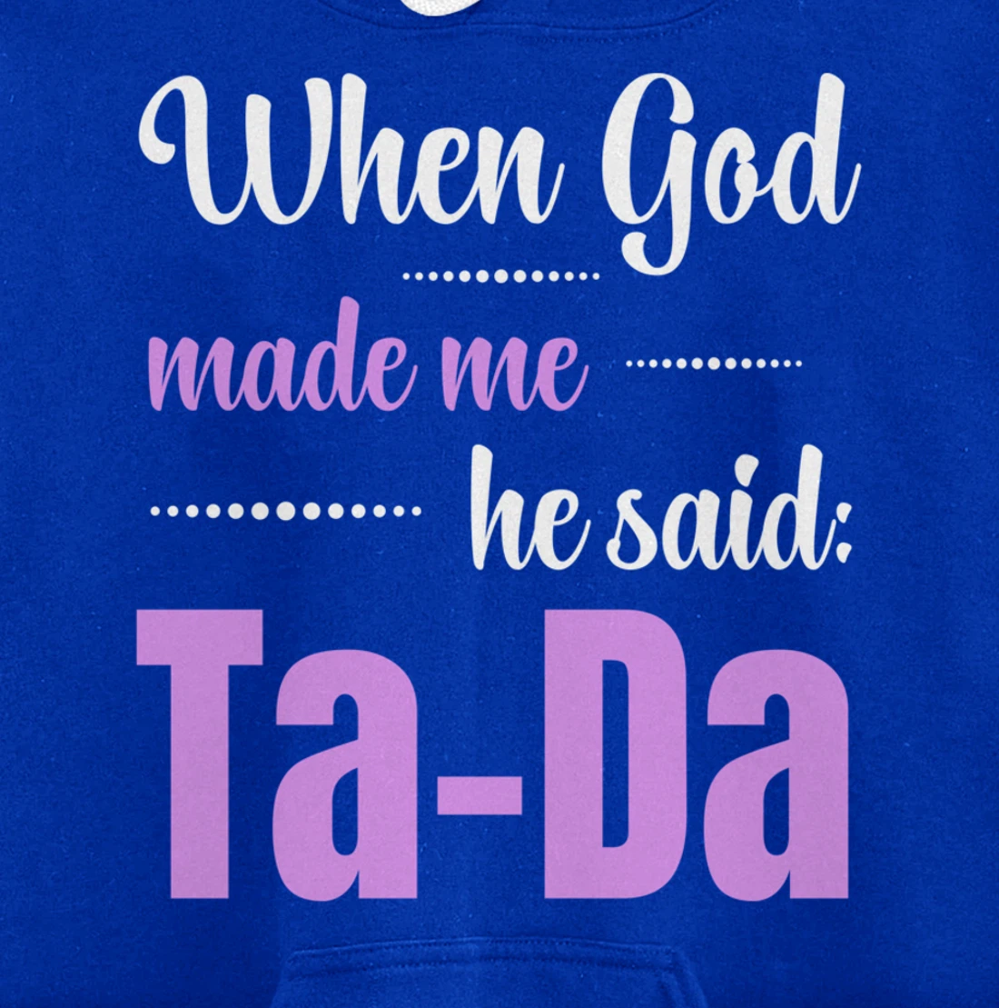 When God Made Me He Said TaDa Funny Pullover Hoodie