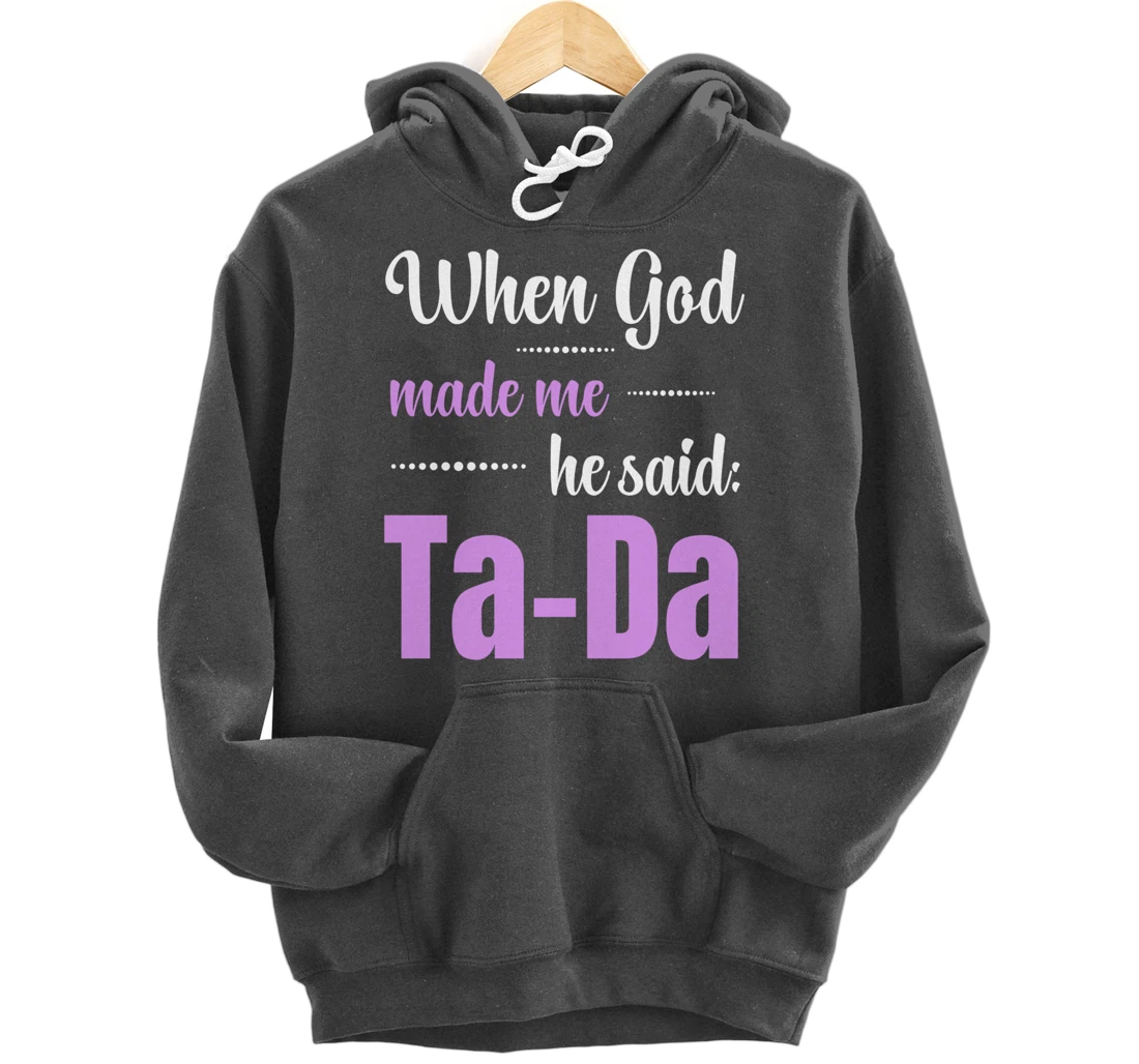 When God Made Me He Said TaDa Funny Pullover Hoodie
