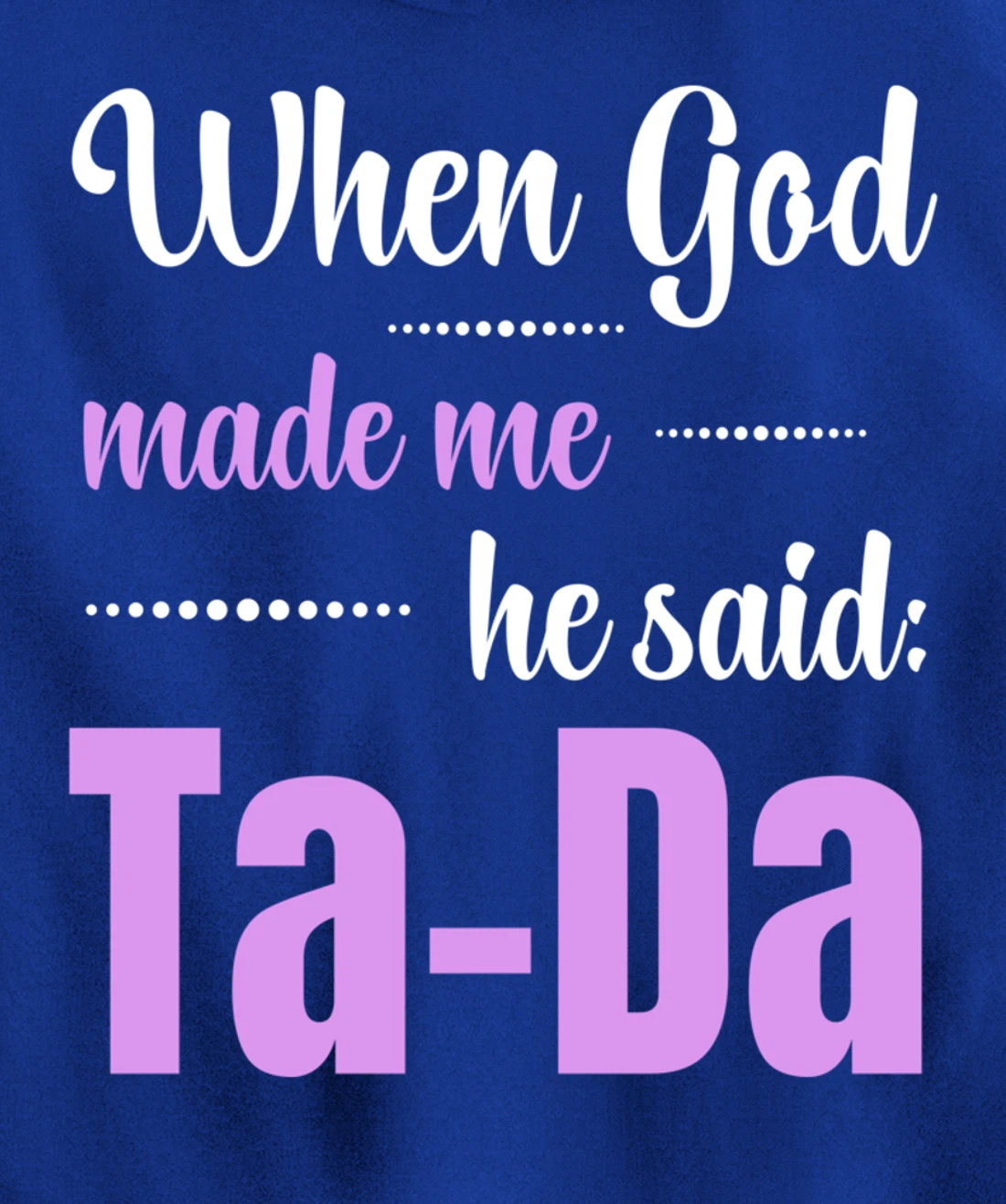 When God Made Me He Said TaDa Funny Pullover Hoodie