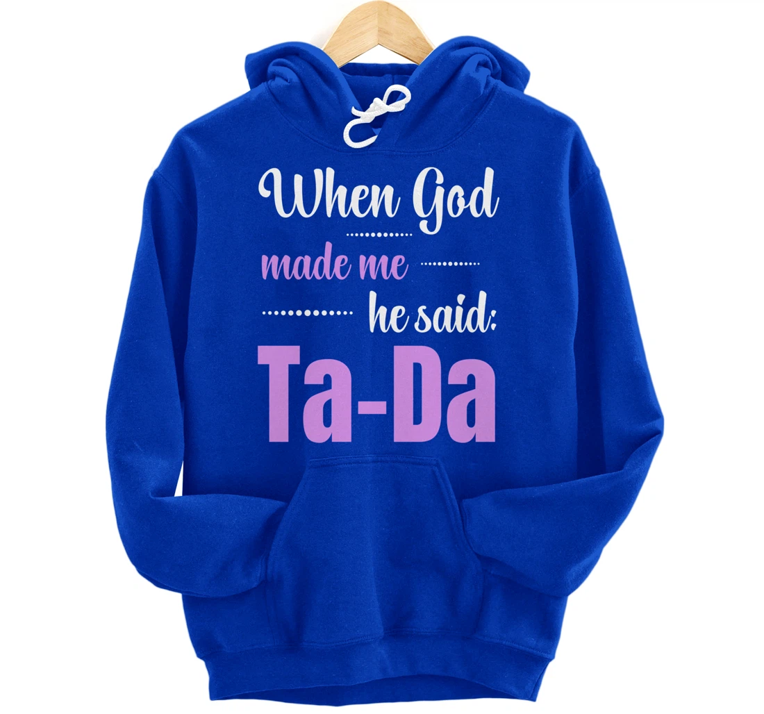 When God Made Me He Said TaDa Funny Pullover Hoodie
