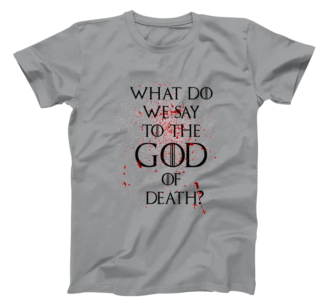 What do we say to the god of death T-Shirt Not Today Shirt T-Shirt