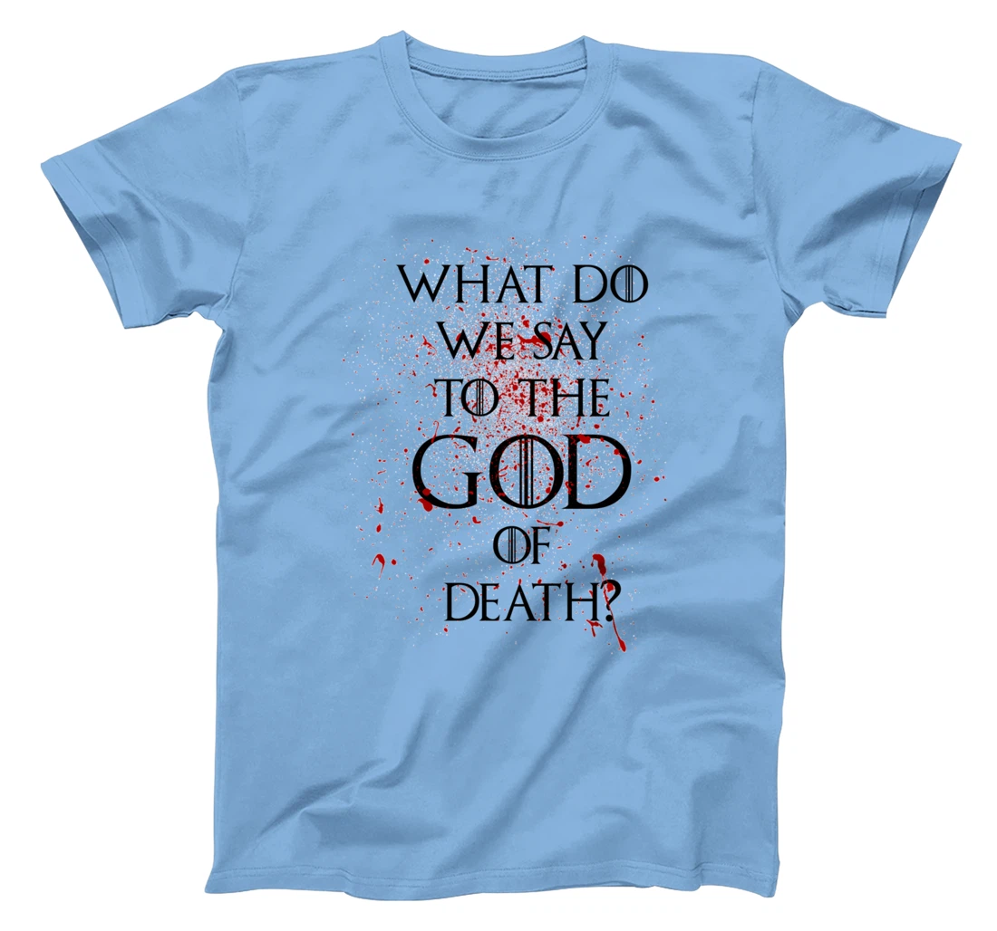 What do we say to the god of death T-Shirt Not Today Shirt T-Shirt