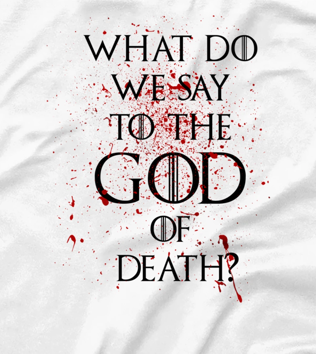 What do we say to the god of death T-Shirt Not Today Shirt T-Shirt