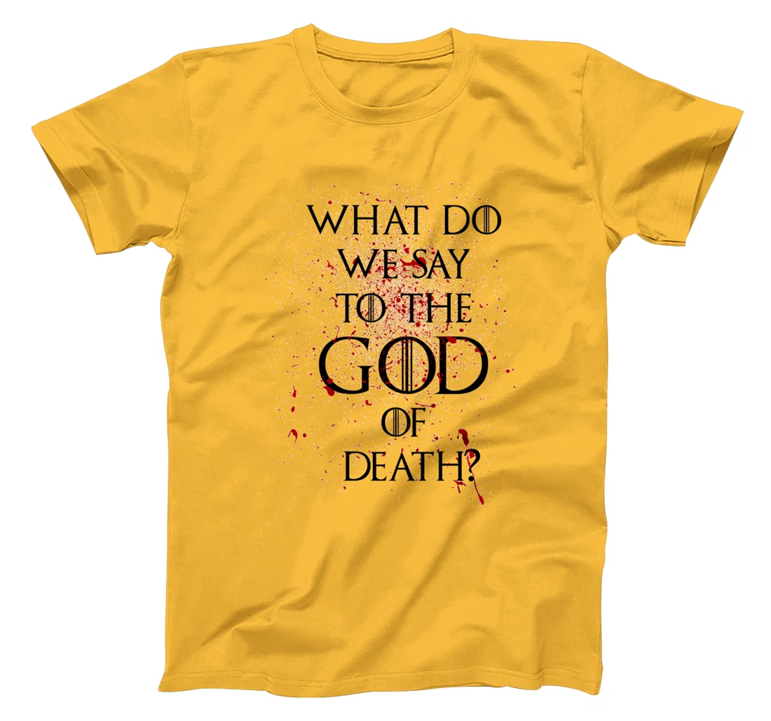 What do we say to the god of death T-Shirt Not Today Shirt T-Shirt