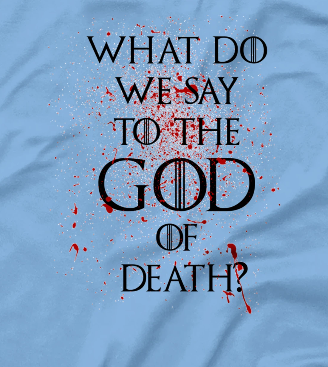 What do we say to the god of death T-Shirt Not Today Shirt T-Shirt