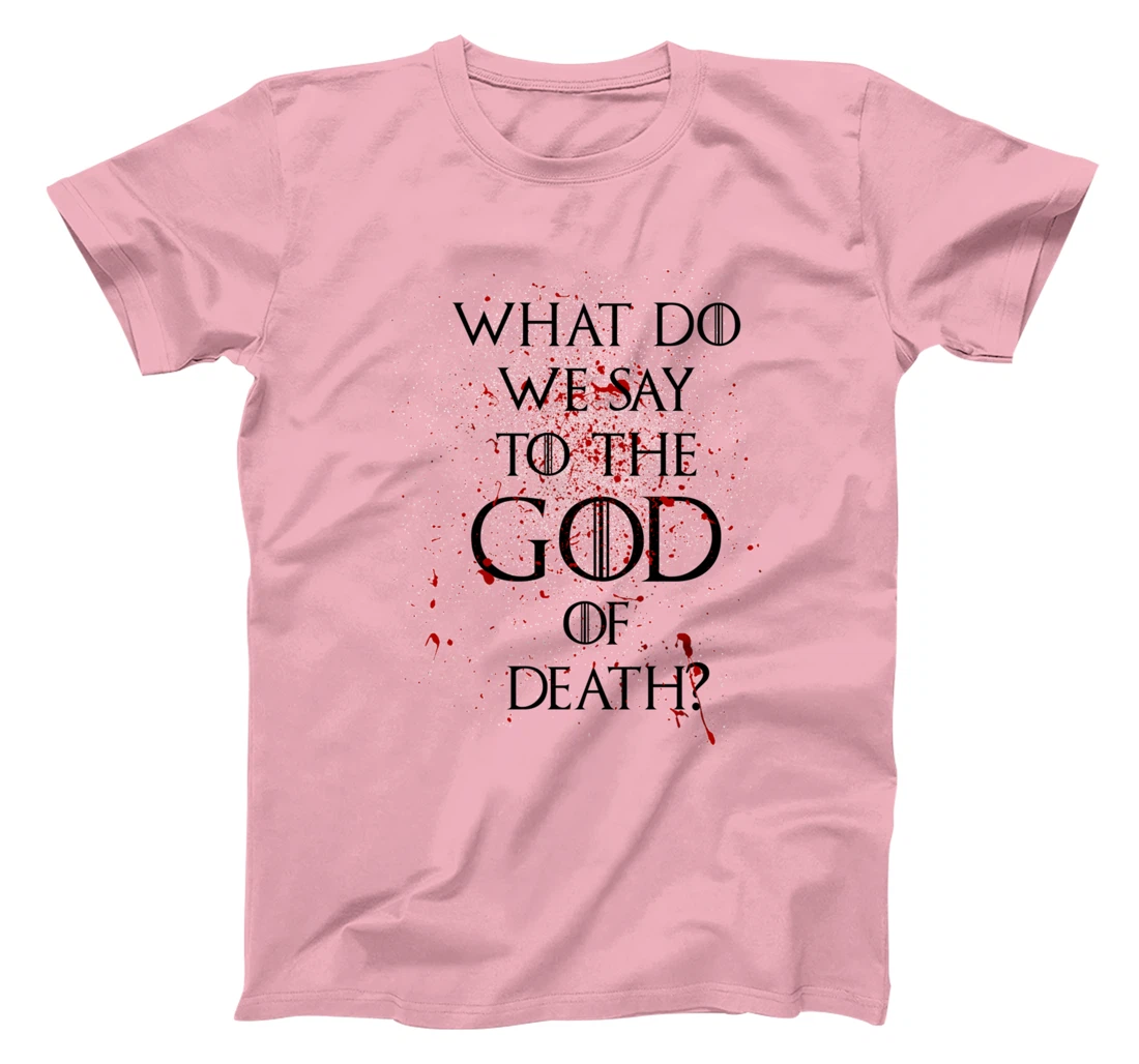 What do we say to the god of death T-Shirt Not Today Shirt T-Shirt