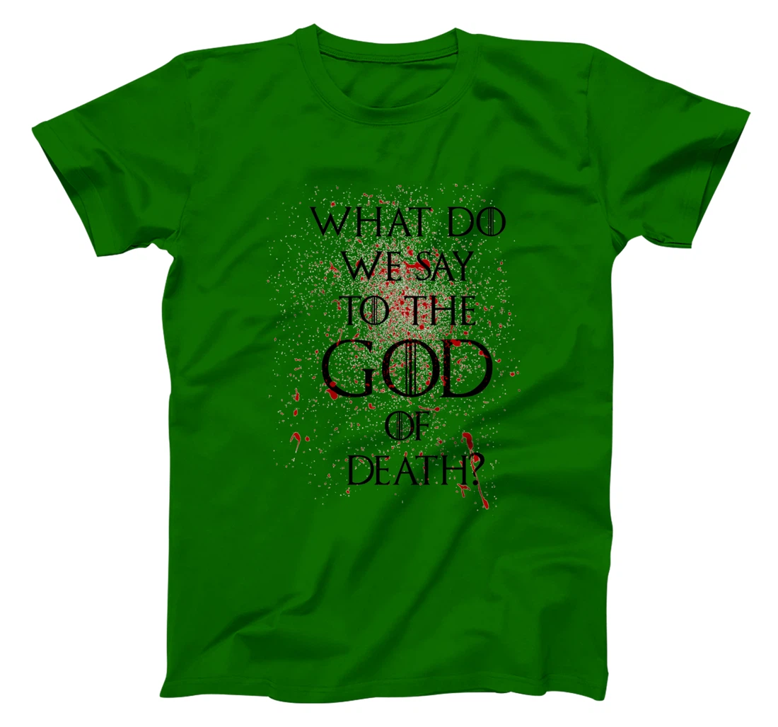 What do we say to the god of death T-Shirt Not Today Shirt T-Shirt