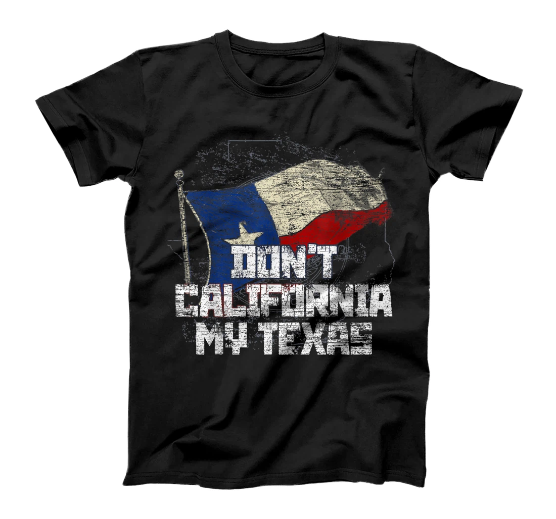 Dont California My Texas T-Shirt