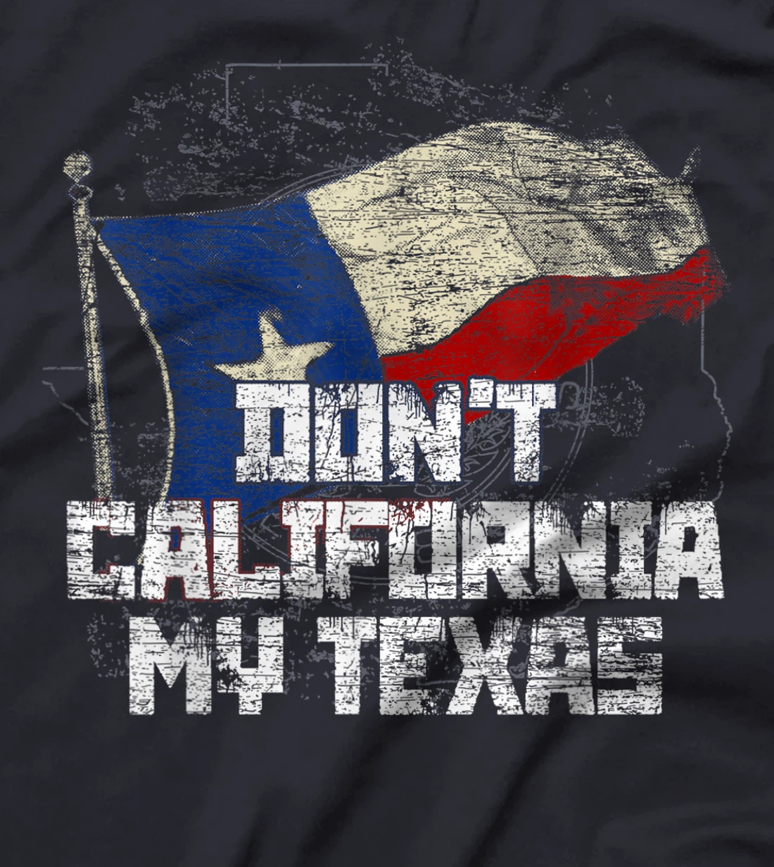 Dont California My Texas T-Shirt