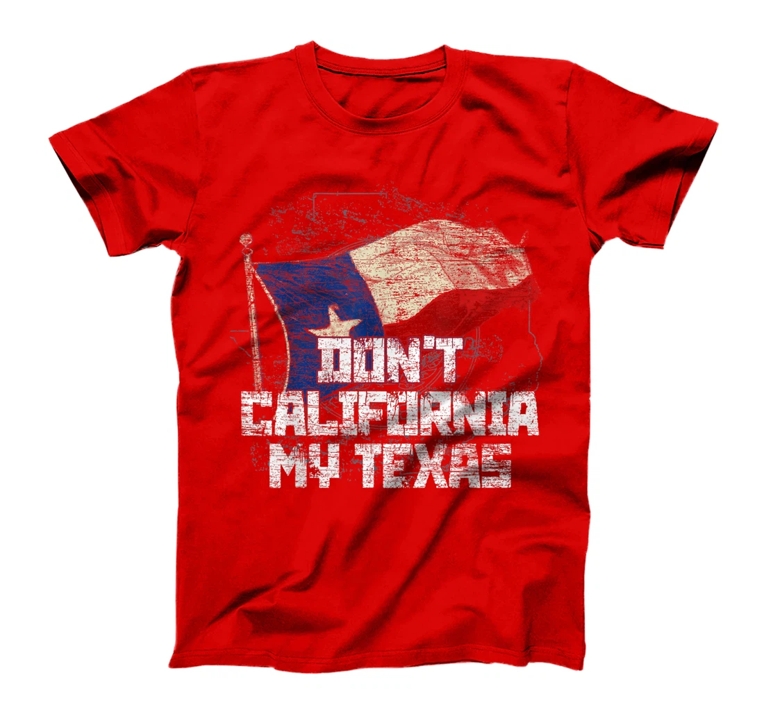 Dont California My Texas T-Shirt