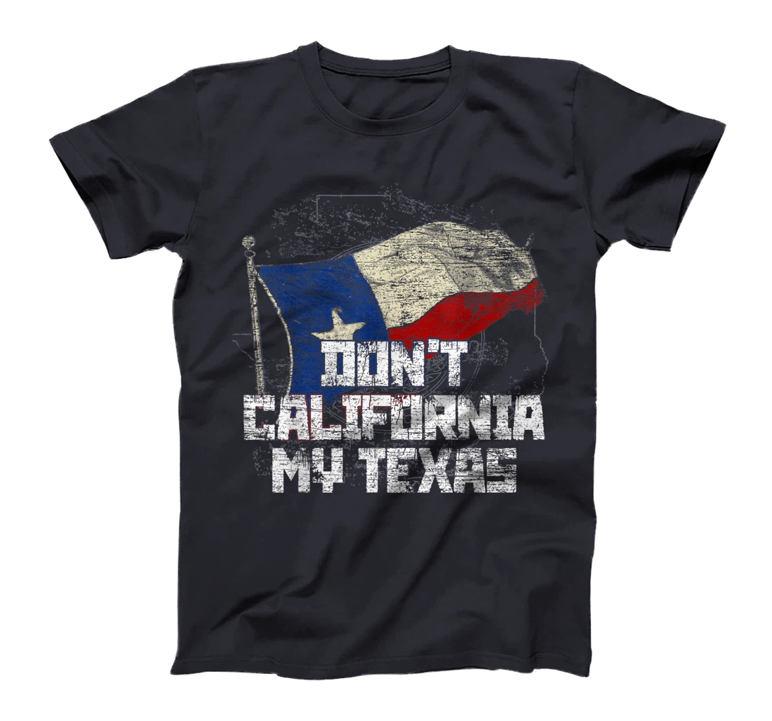Dont California My Texas T-Shirt