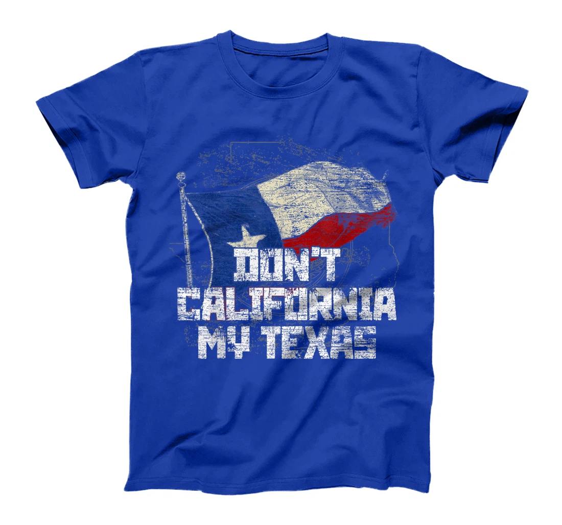 Dont California My Texas T-Shirt