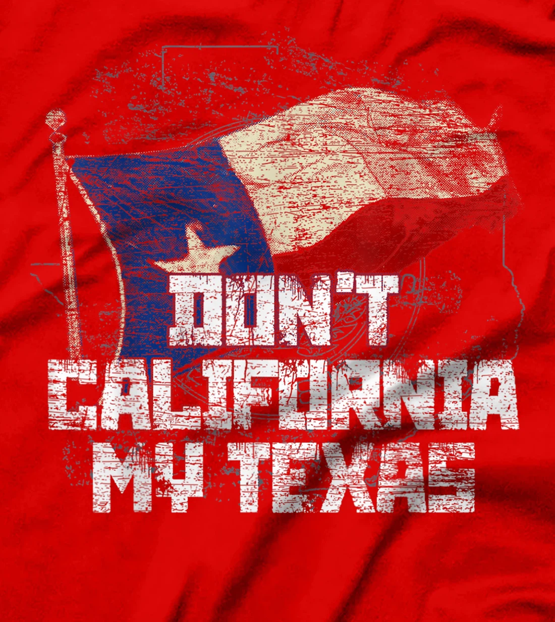 Dont California My Texas T-Shirt