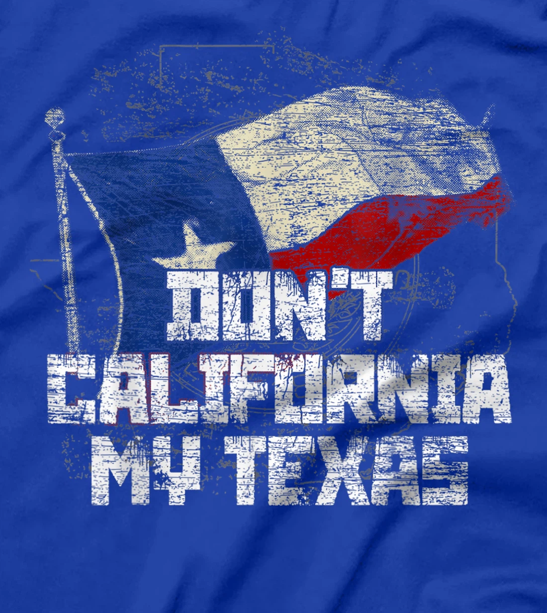 Dont California My Texas T-Shirt