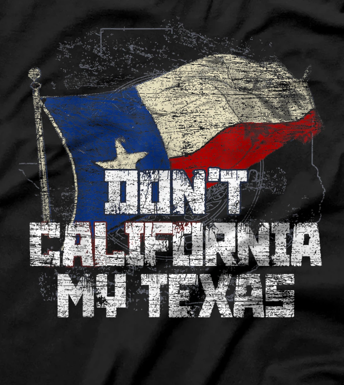 Dont California My Texas T-Shirt