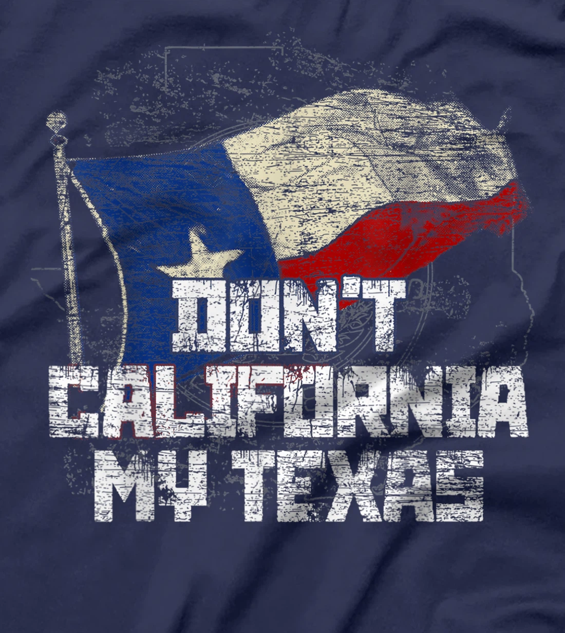 Dont California My Texas T-Shirt