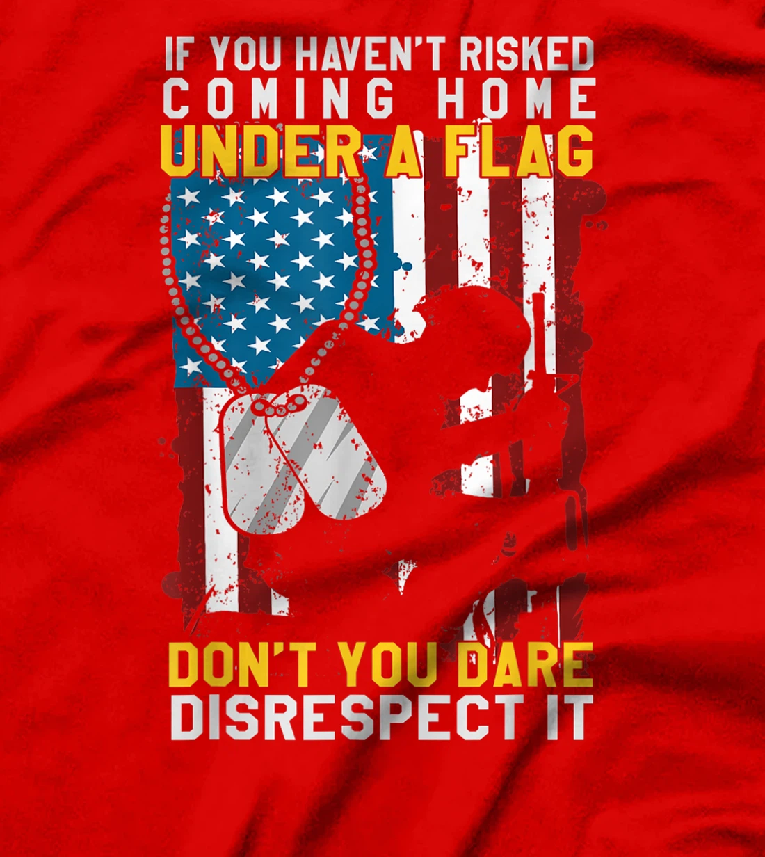 If You Haven't Risked Coming Home Under A Flag Veterans Gift T-Shirt