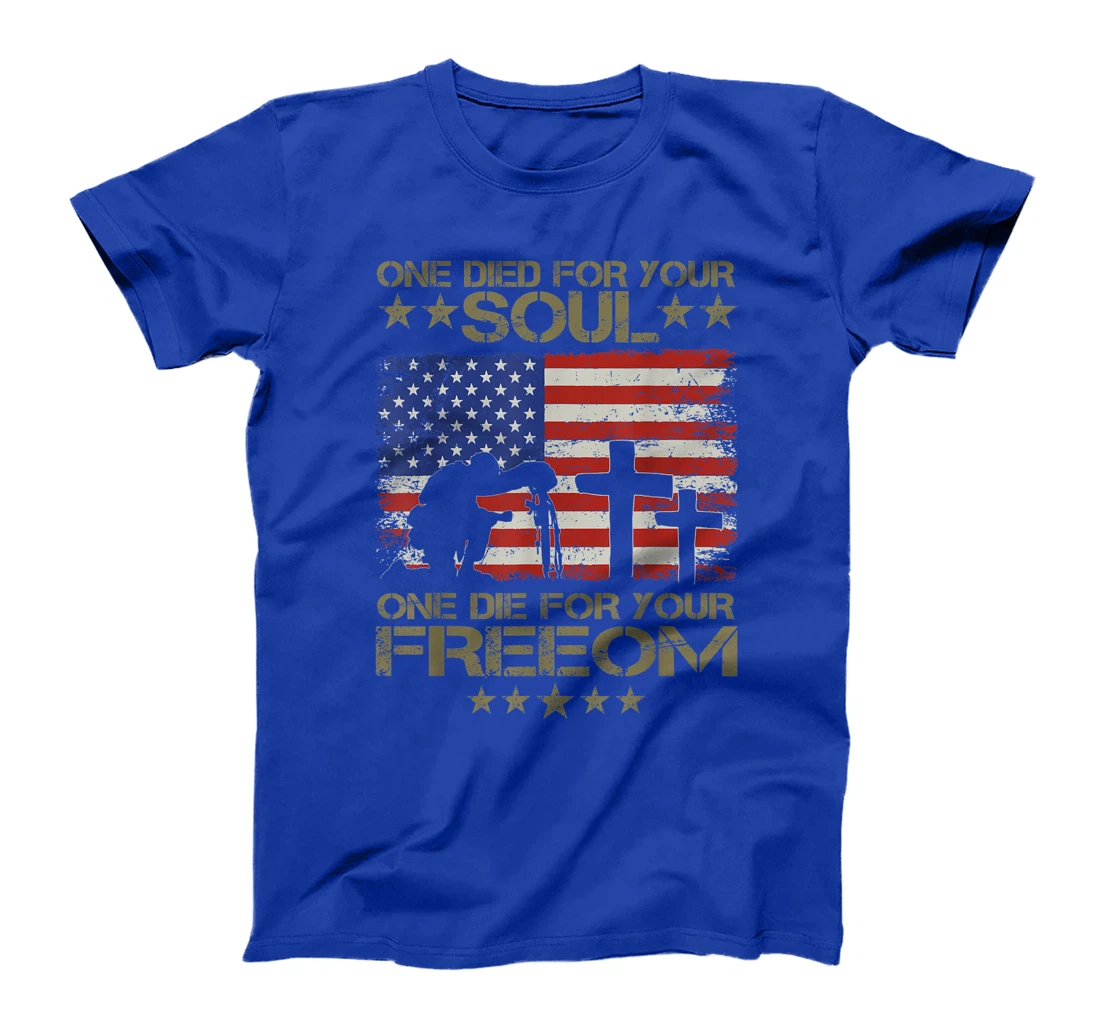 One Died For Your Soul One Died For Freedom Veterans Gift T-Shirt