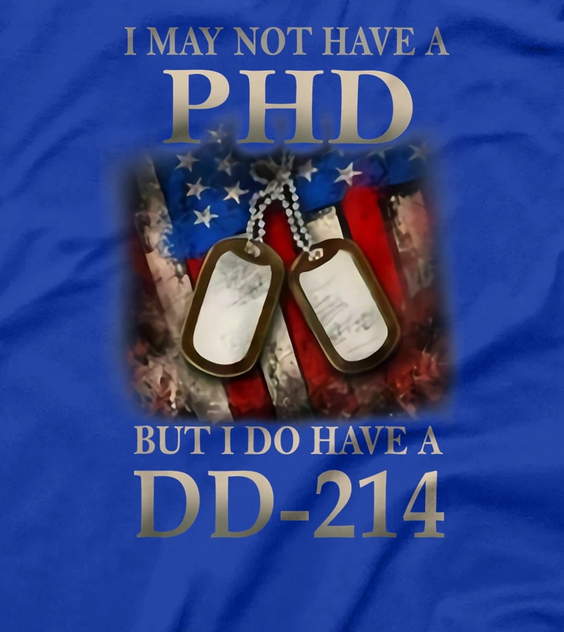 I May Not Have A PhD I Do Have A DD214 Veterans T-Shirt