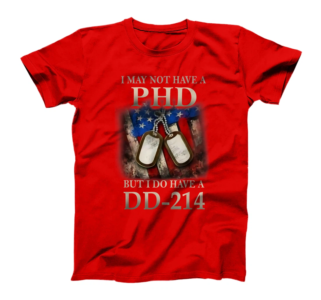 I May Not Have A PhD I Do Have A DD214 Veterans T-Shirt