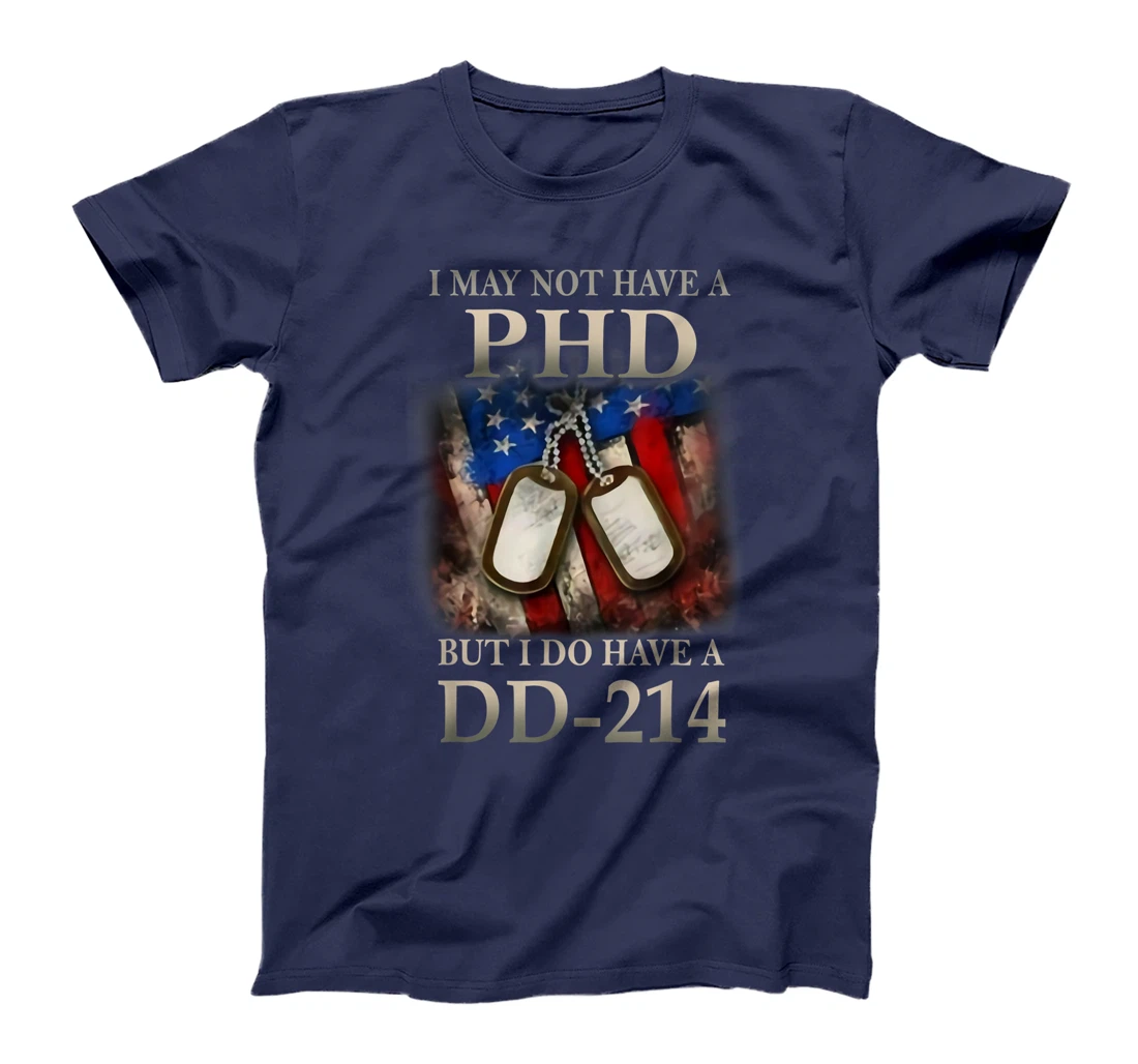 I May Not Have A PhD I Do Have A DD214 Veterans T-Shirt