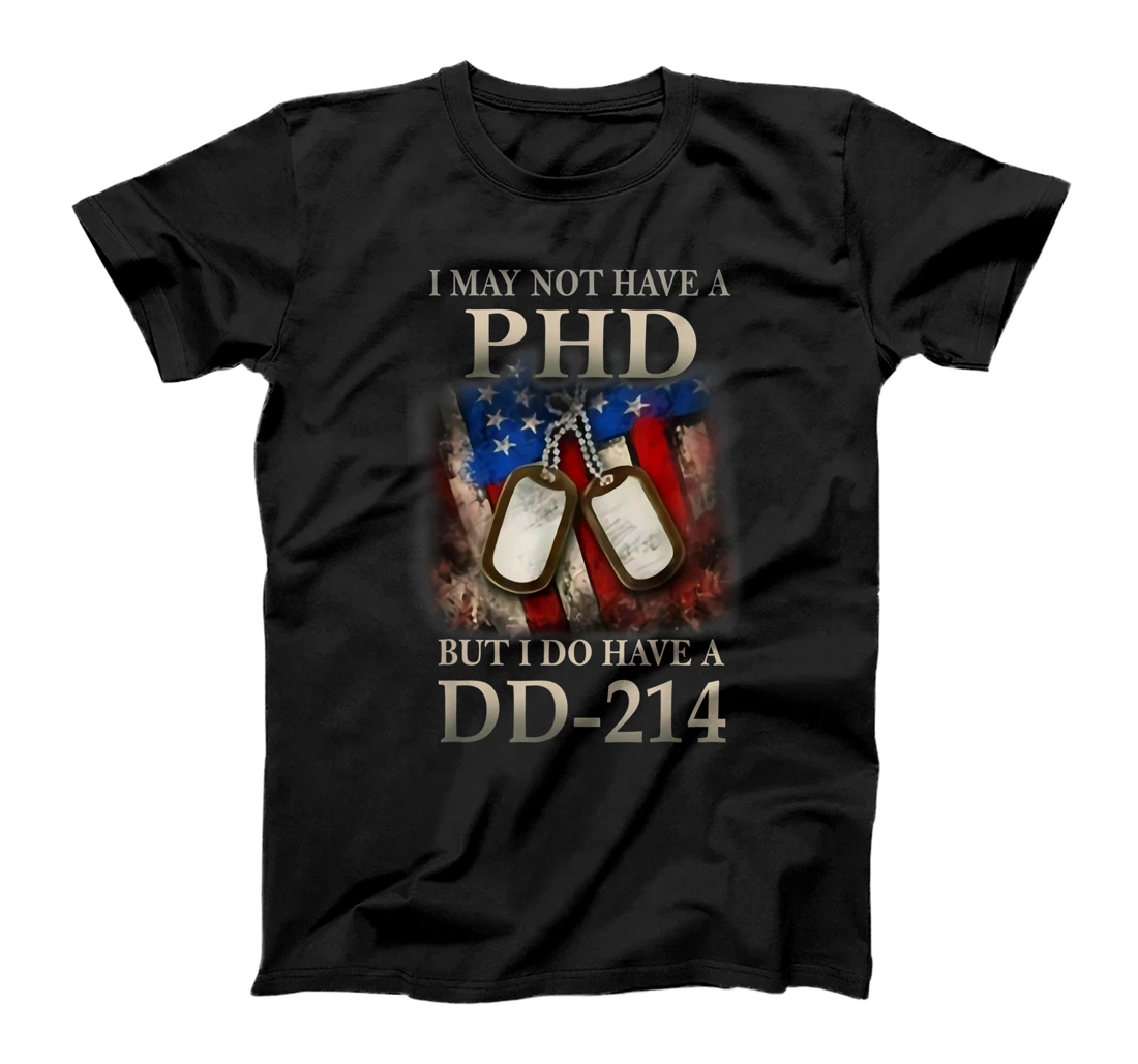 I May Not Have A PhD I Do Have A DD214 Veterans T-Shirt