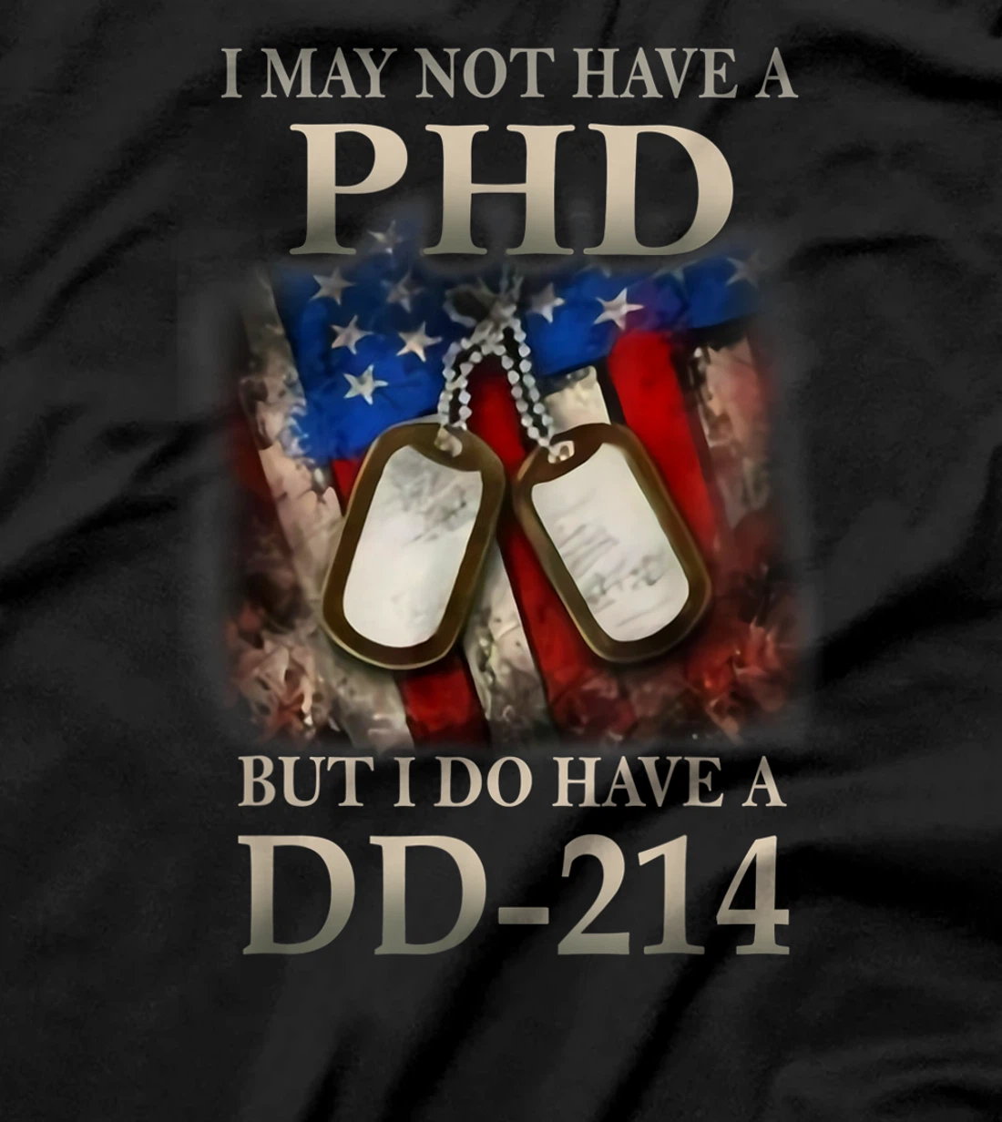 I May Not Have A PhD I Do Have A DD214 Veterans T-Shirt
