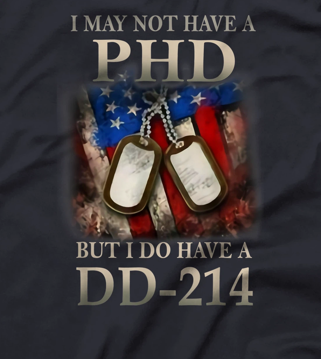 I May Not Have A PhD I Do Have A DD214 Veterans T-Shirt