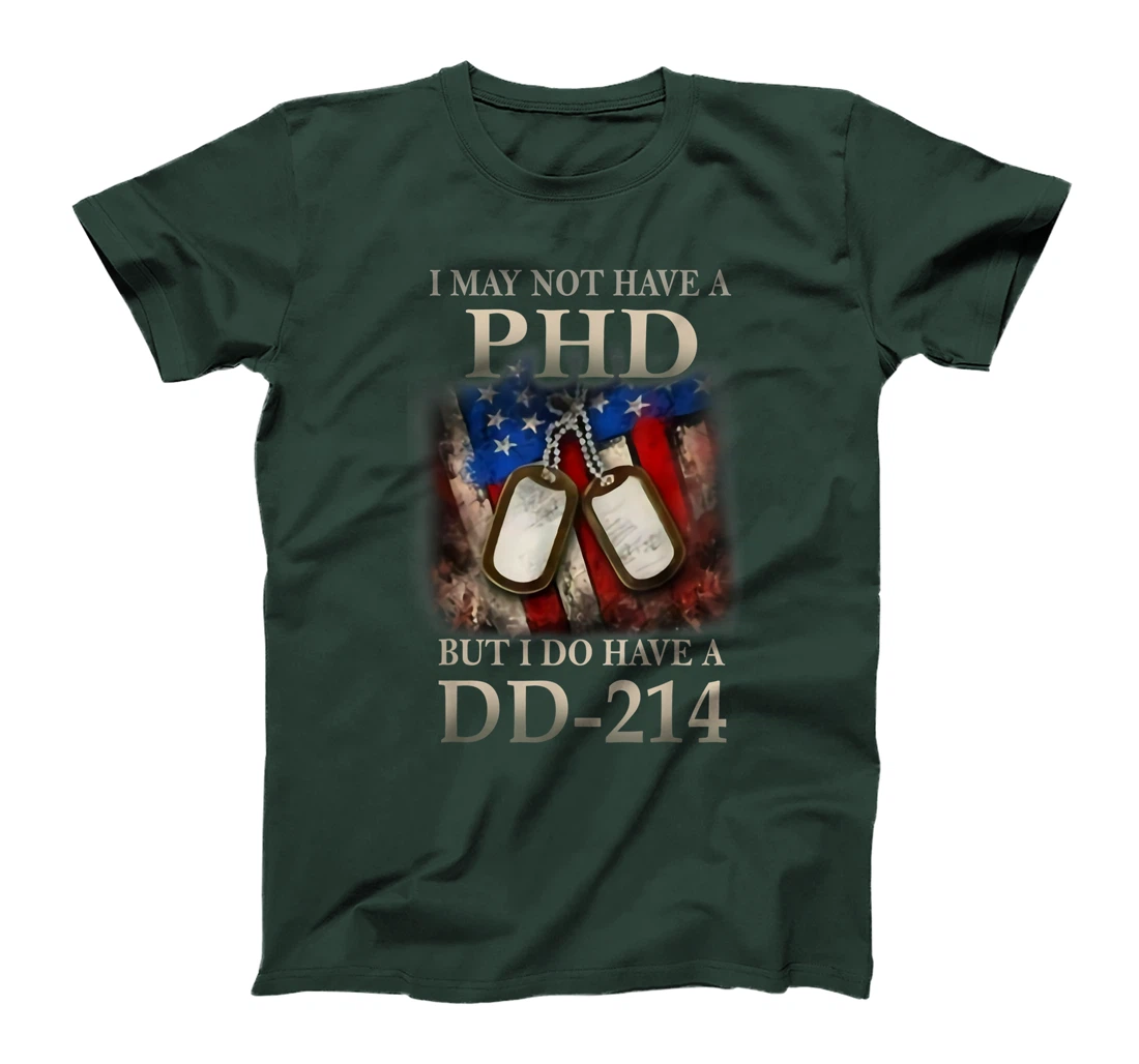 I May Not Have A PhD I Do Have A DD214 Veterans T-Shirt