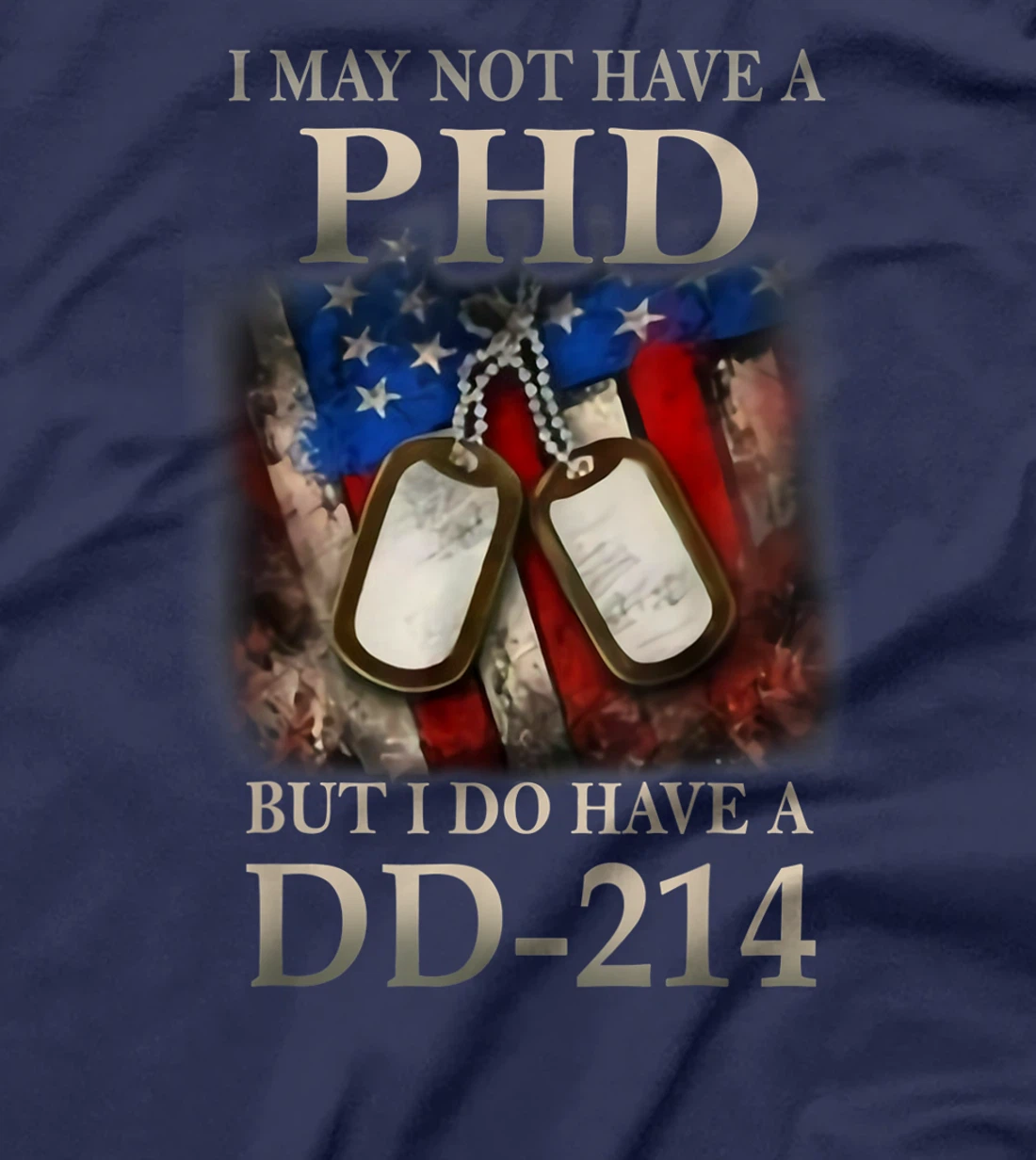 I May Not Have A PhD I Do Have A DD214 Veterans T-Shirt