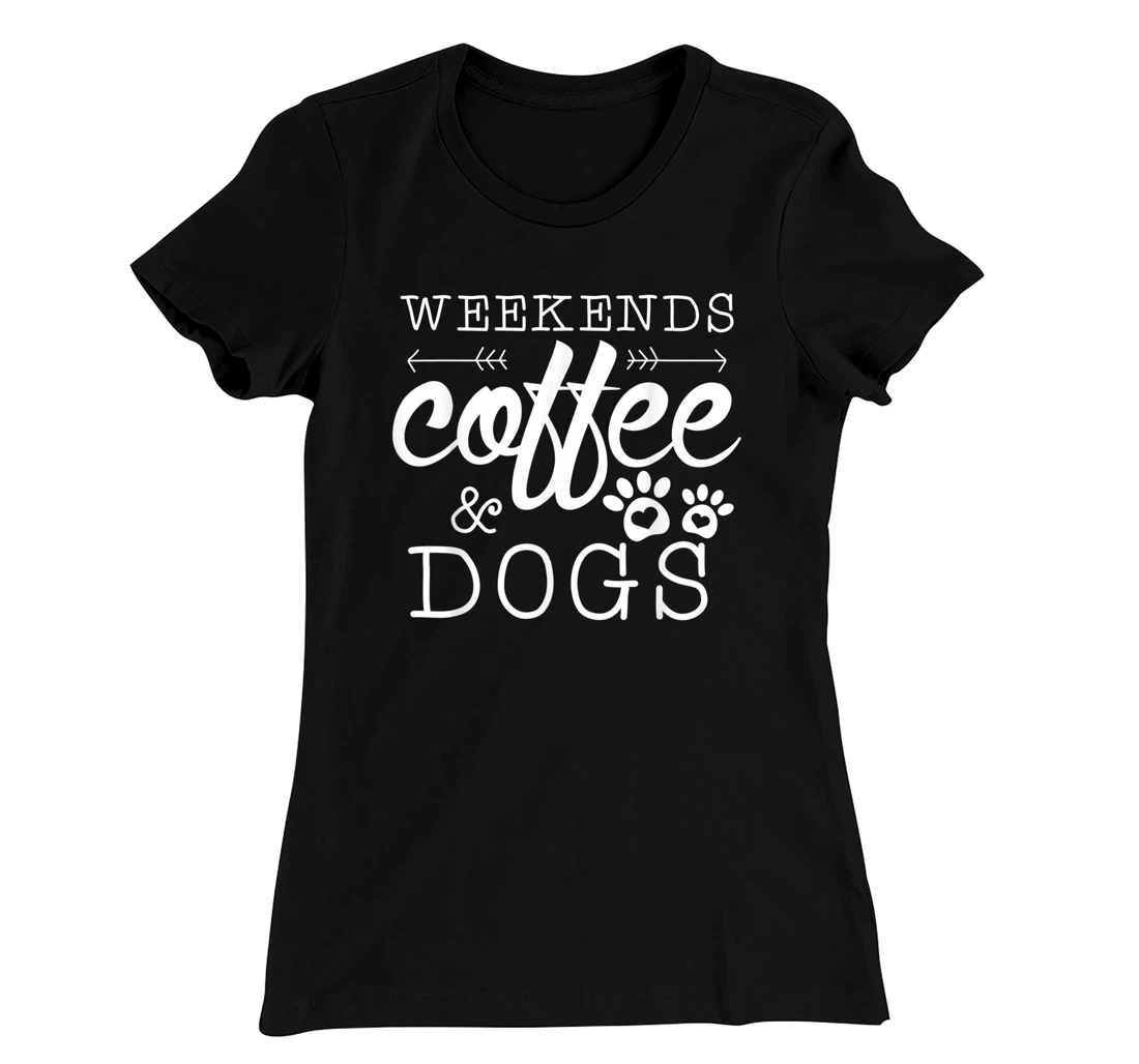 Dog lover coffee Weekends Funny Graphic T-Shirt, Women T-Shirt