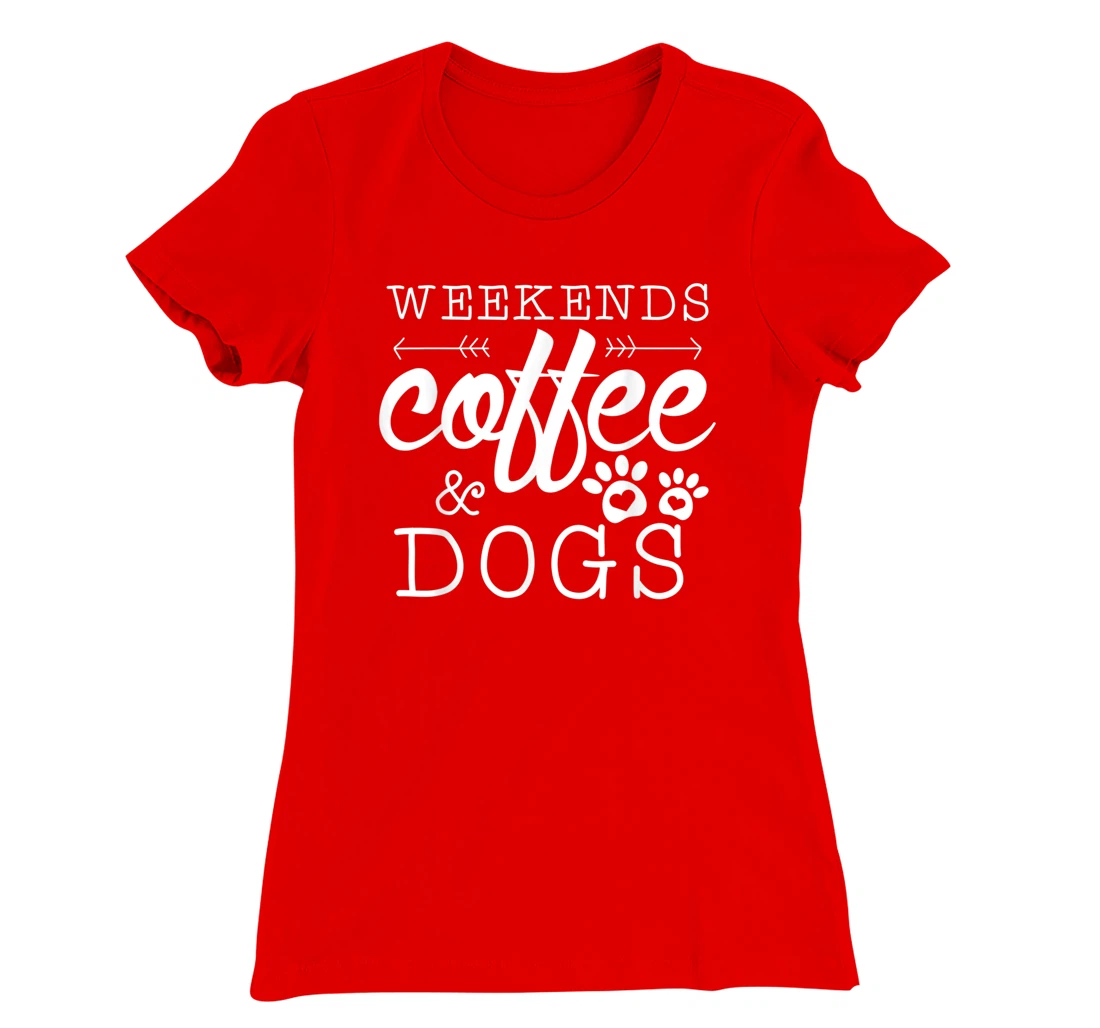 Dog lover coffee Weekends Funny Graphic T-Shirt, Women T-Shirt