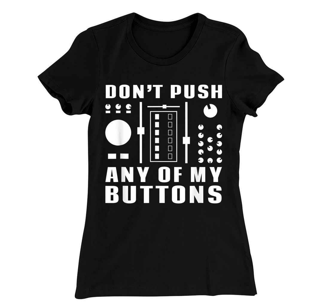 Don't Push Any Of My Buttons - Funny DJ T-Shirt, Women T-Shirt