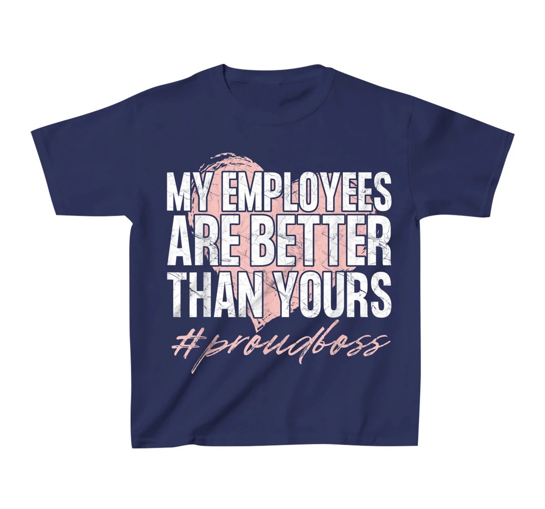 Funny Boss Day Shirt My Employees Are Better Than Yours Tee T-Shirt, Kid T-Shirt and Women T-Shirt