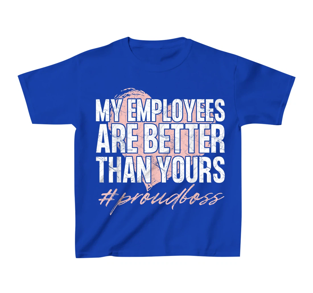 Funny Boss Day Shirt My Employees Are Better Than Yours Tee T-Shirt, Kid T-Shirt and Women T-Shirt