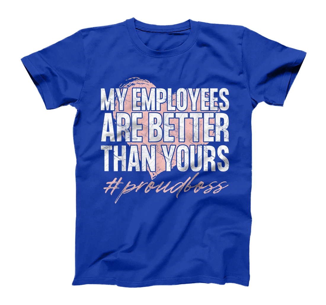 Funny Boss Day Shirt My Employees Are Better Than Yours Tee T-Shirt, Kid T-Shirt and Women T-Shirt