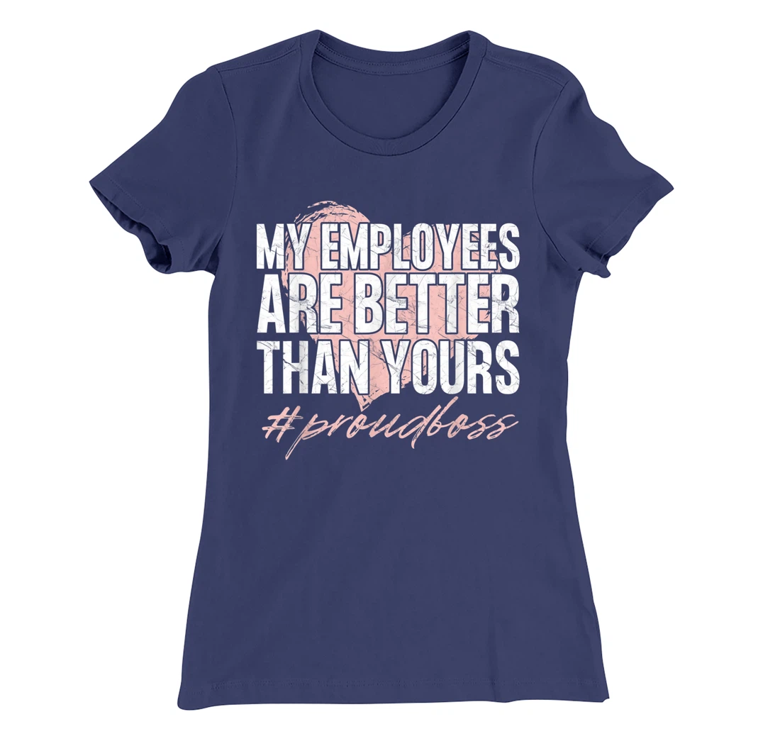 Funny Boss Day Shirt My Employees Are Better Than Yours Tee T-Shirt, Kid T-Shirt and Women T-Shirt