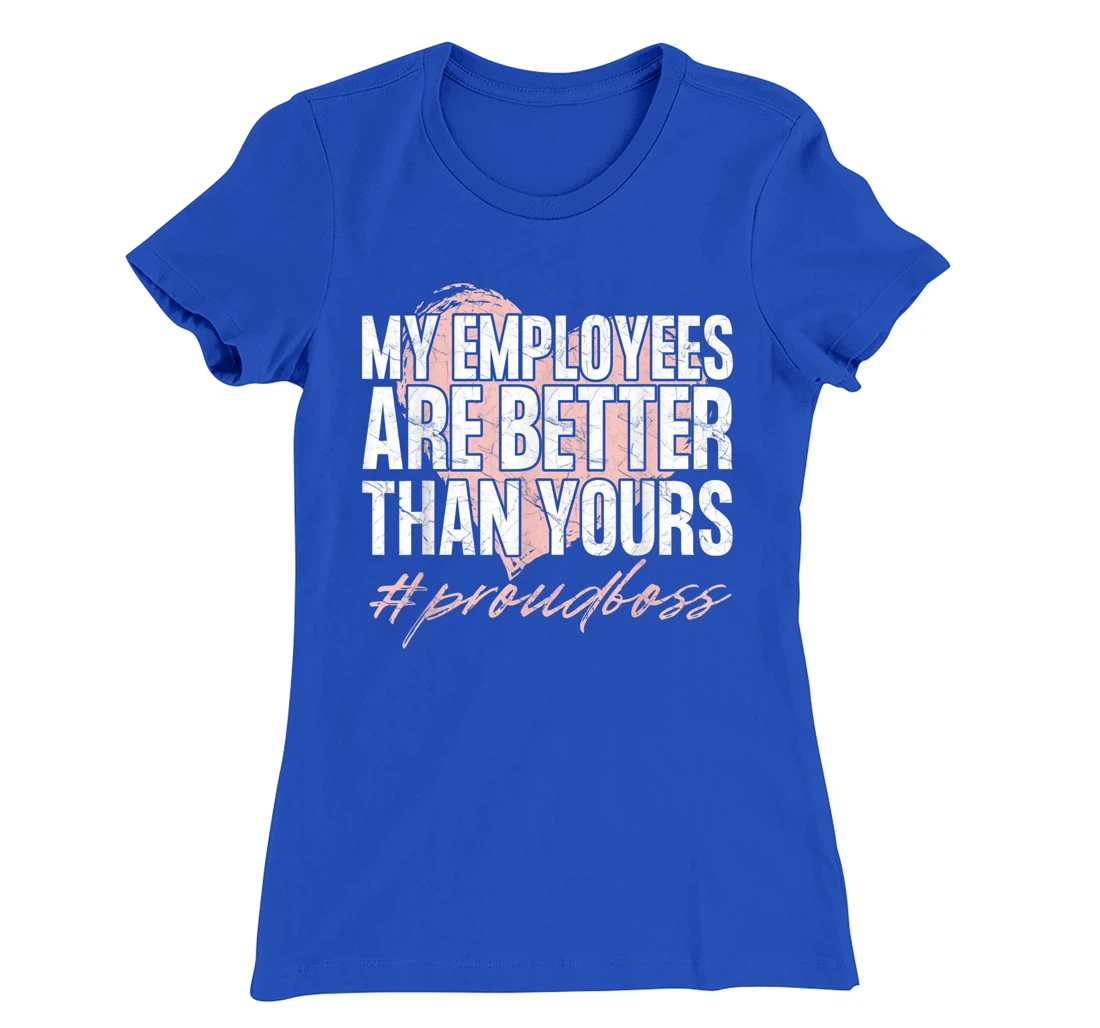 Funny Boss Day Shirt My Employees Are Better Than Yours Tee T-Shirt, Kid T-Shirt and Women T-Shirt
