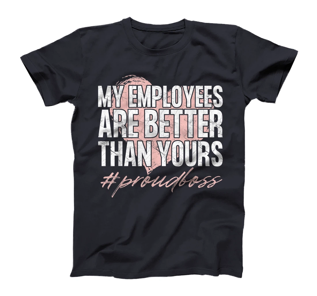 Funny Boss Day Shirt My Employees Are Better Than Yours Tee T-Shirt, Kid T-Shirt and Women T-Shirt