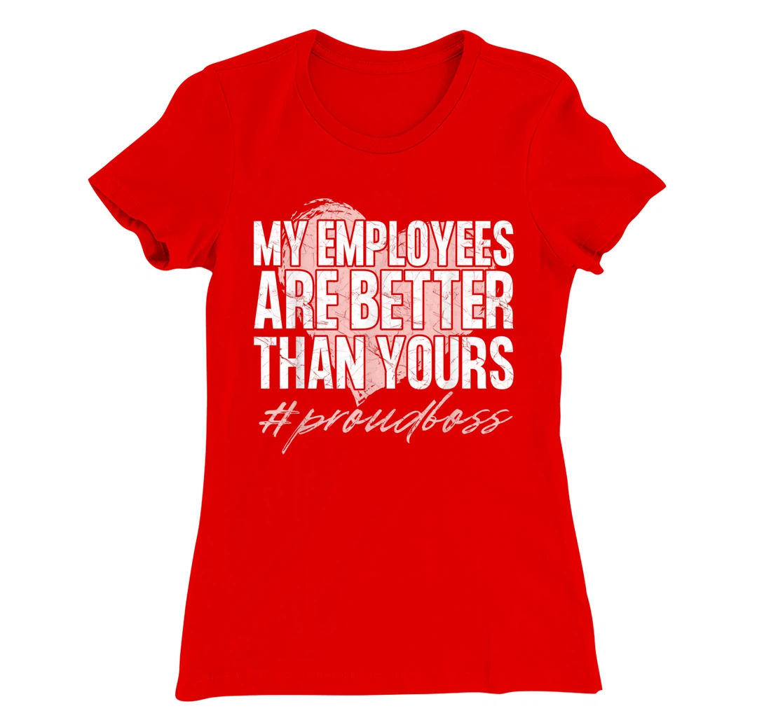 Funny Boss Day Shirt My Employees Are Better Than Yours Tee T-Shirt, Kid T-Shirt and Women T-Shirt