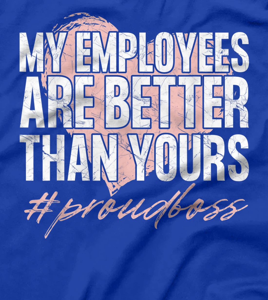 Funny Boss Day Shirt My Employees Are Better Than Yours Tee T-Shirt, Kid T-Shirt and Women T-Shirt