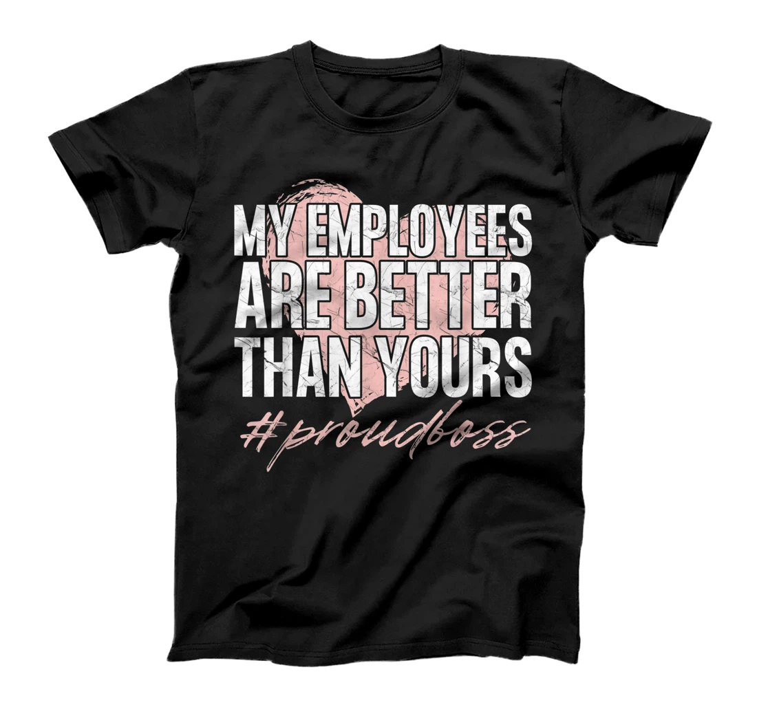 Funny Boss Day Shirt My Employees Are Better Than Yours Tee T-Shirt, Kid T-Shirt and Women T-Shirt