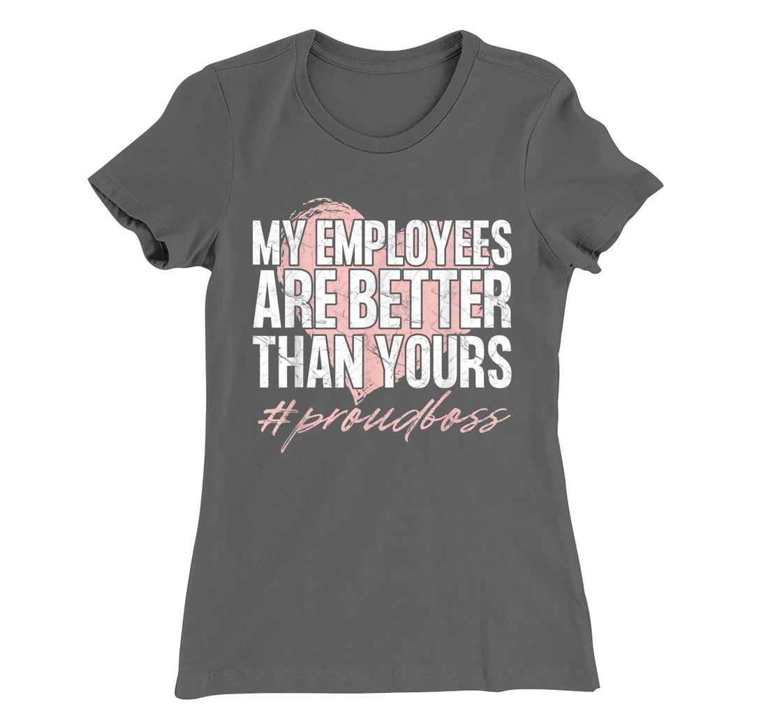 Funny Boss Day Shirt My Employees Are Better Than Yours Tee T-Shirt, Kid T-Shirt and Women T-Shirt